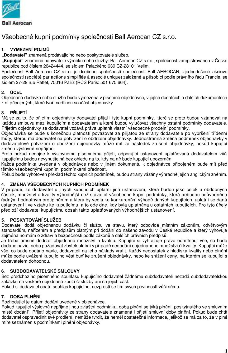 Společnost Ball Aerocan CZ s.r.o. je dceřinou společností společnosti Ball AEROCAN, zjednodušené akciové společnosti (société par actions simplifiée à associé unique) založené a působící podle
