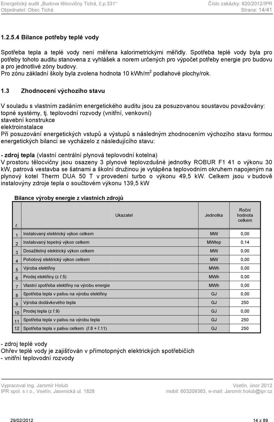 Spotřeba teplé vody byla pro potřeby tohoto auditu stanovena z vyhlášek a norem určených pro výpočet potřeby energie pro budovu a pro jednotlivé zóny budovy.