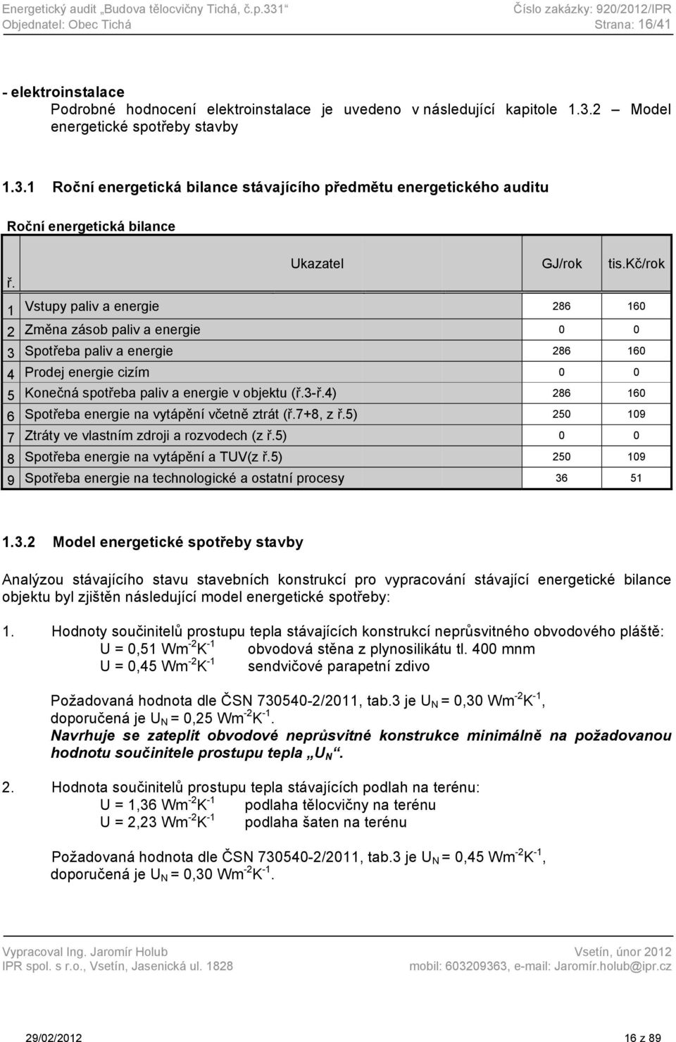 3.1 Roční energetická bilance stávajícího předmětu energetického auditu Roční energetická bilance Ukazatel GJ/rok tis.kč/rok ř.