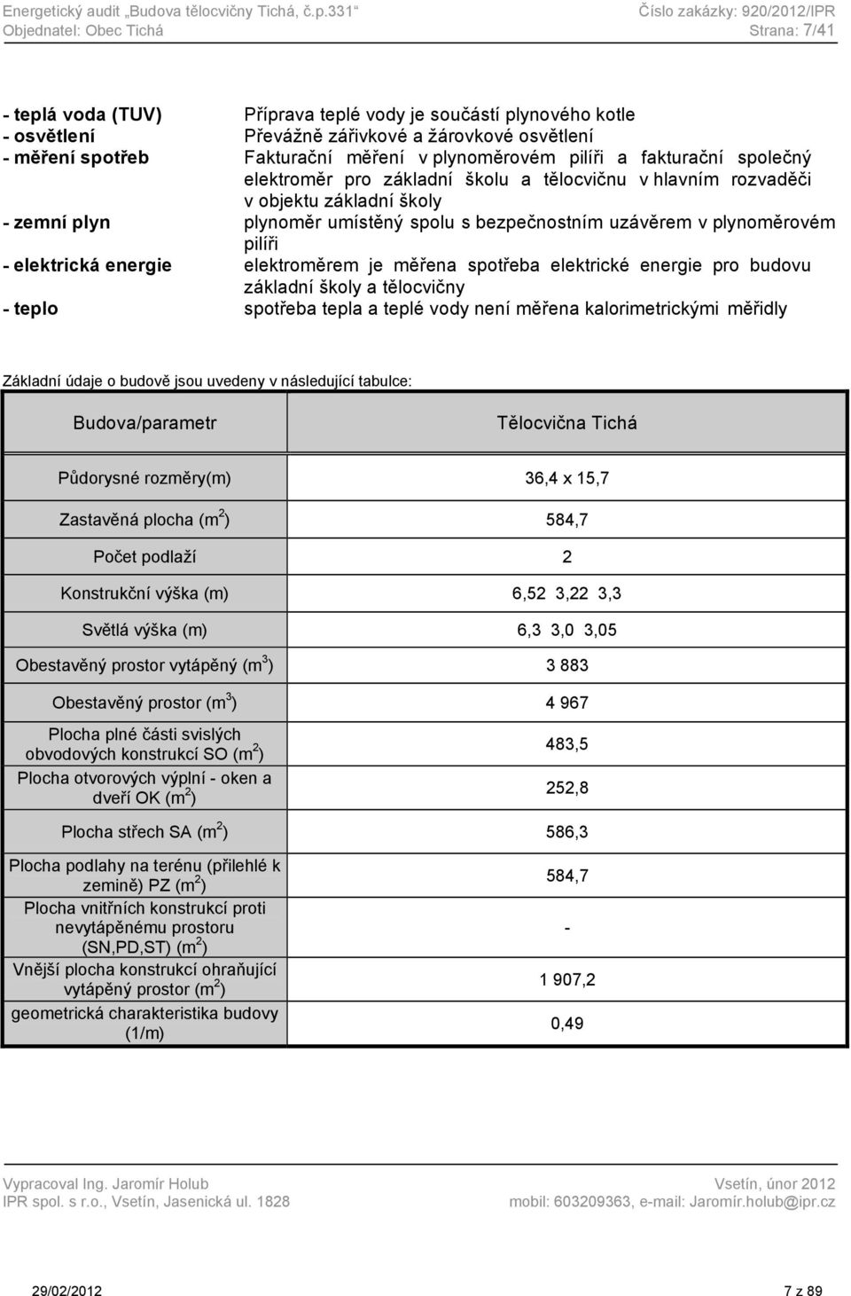 spotřeb Fakturační měření v plynoměrovém pilíři a fakturační společný elektroměr pro základní školu a tělocvičnu v hlavním rozvaděči v objektu základní školy - zemní plyn plynoměr umístěný spolu s