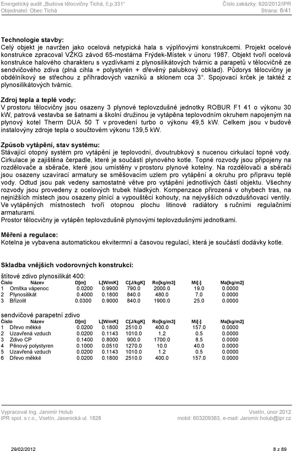 Projekt ocelové konstrukce zpracoval VŽKG závod 65-mostárna Frýdek-Místek v únoru 1987.