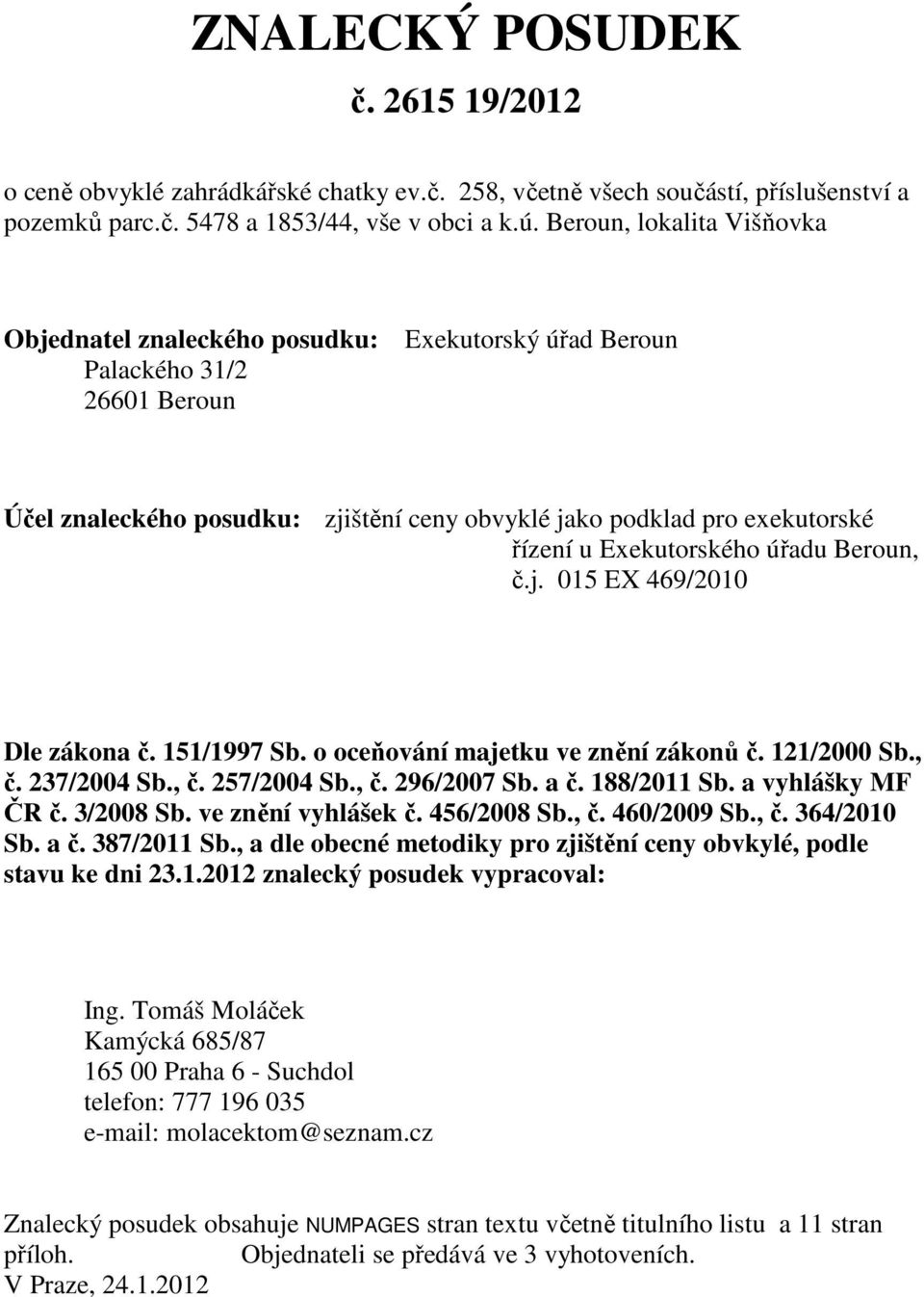 Exekutorského úřadu Beroun, č.j. 015 EX 469/2010 Dle zákona č. 151/1997 Sb. o oceňování majetku ve znění zákonů č. 121/2000 Sb., č. 237/2004 Sb., č. 257/2004 Sb., č. 296/2007 Sb. a č. 188/2011 Sb.