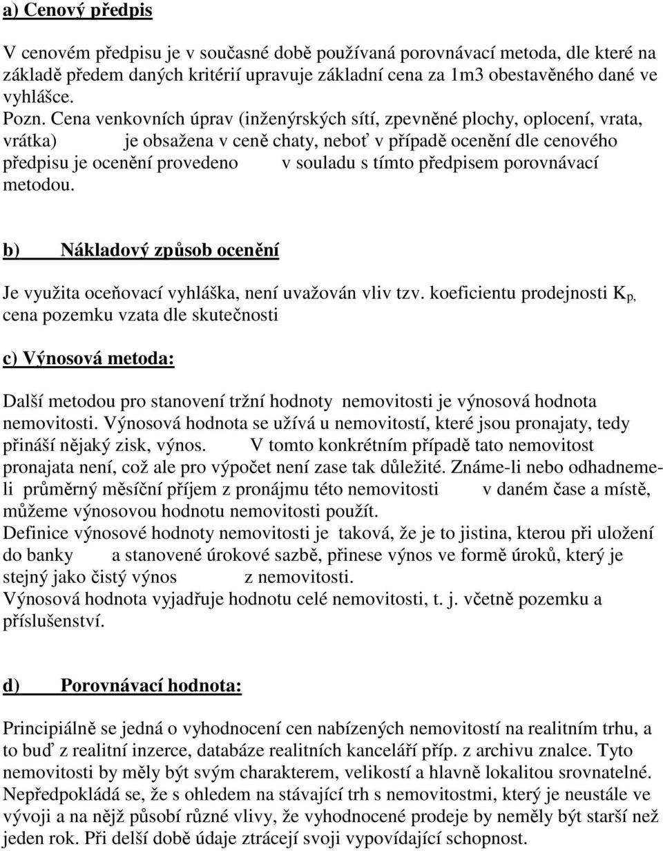 předpisem porovnávací metodou. b) Nákladový způsob ocenění Je využita oceňovací vyhláška, není uvažován vliv tzv.