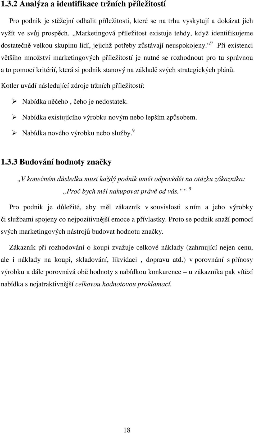 9 Při existenci většího množství marketingových příležitostí je nutné se rozhodnout pro tu správnou a to pomocí kritérií, která si podnik stanový na základě svých strategických plánů.