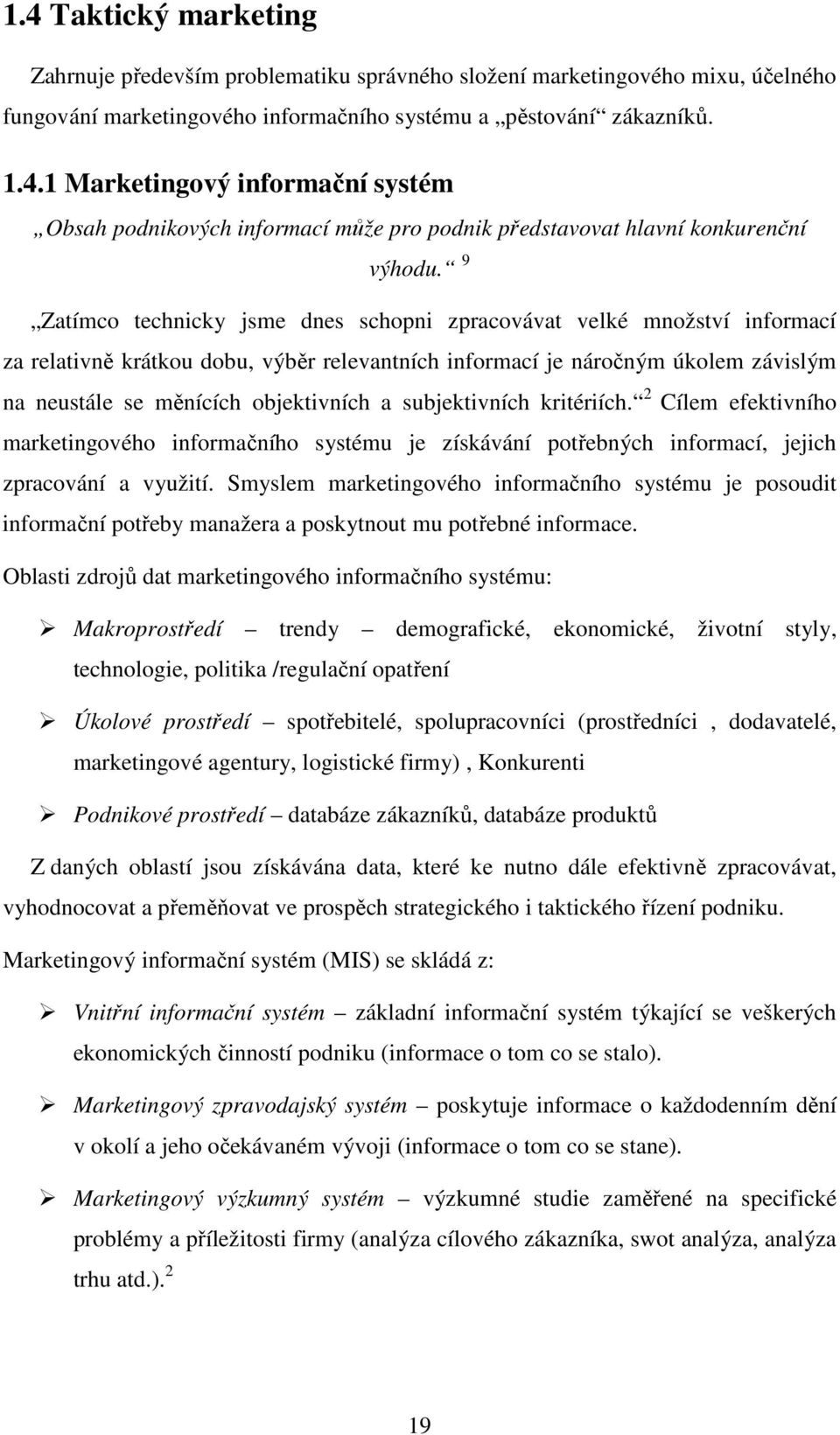 subjektivních kritériích. 2 Cílem efektivního marketingového informačního systému je získávání potřebných informací, jejich zpracování a využití.