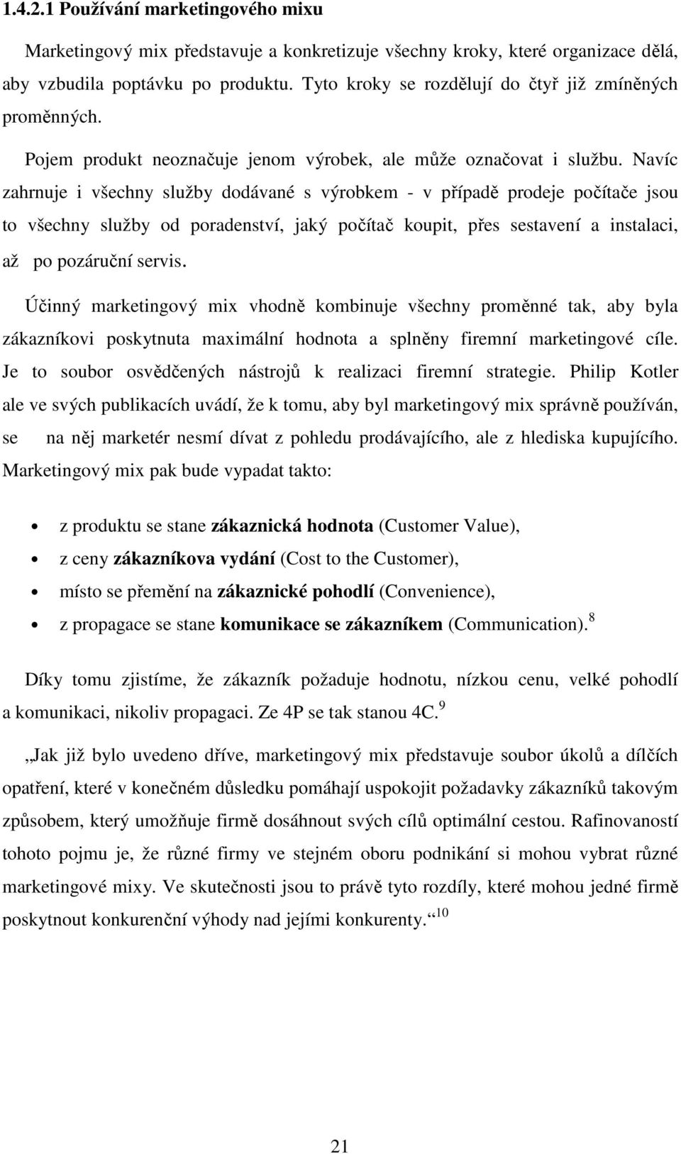 Navíc zahrnuje i všechny služby dodávané s výrobkem - v případě prodeje počítače jsou to všechny služby od poradenství, jaký počítač koupit, přes sestavení a instalaci, až po pozáruční servis.