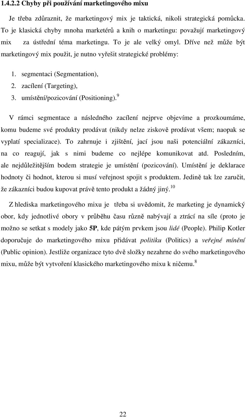 Dříve než může být marketingový mix použit, je nutno vyřešit strategické problémy: 1. segmentaci (Segmentation), 2. zacílení (Targeting), 3. umístění/pozicování (Positioning).