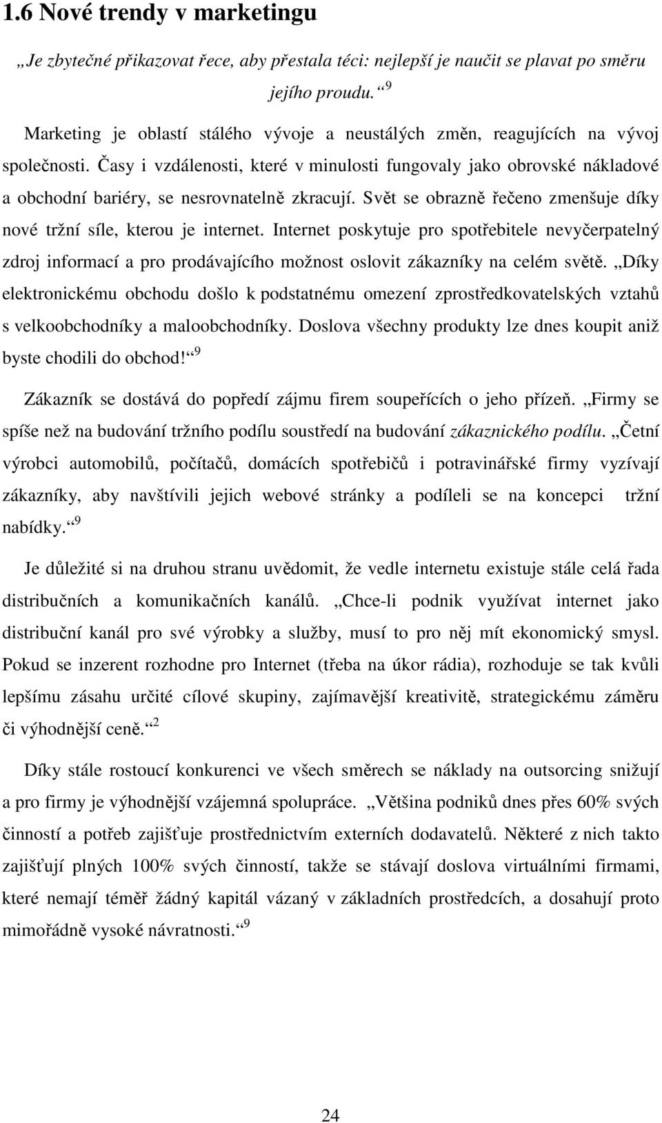 Časy i vzdálenosti, které v minulosti fungovaly jako obrovské nákladové a obchodní bariéry, se nesrovnatelně zkracují. Svět se obrazně řečeno zmenšuje díky nové tržní síle, kterou je internet.