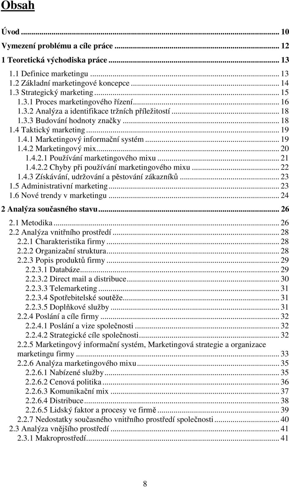 4.2.1 Používání marketingového mixu... 21 1.4.2.2 Chyby při používání marketingového mixu... 22 1.4.3 Získávání, udržování a pěstování zákazníků... 23 1.5 Administrativní marketing... 23 1.6 Nové trendy v marketingu.