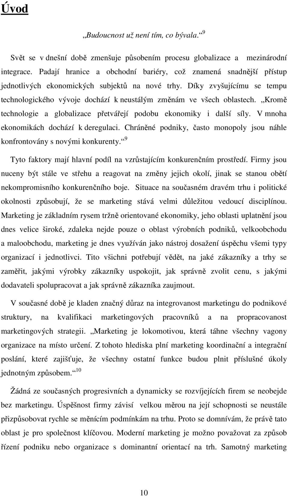 Díky zvyšujícímu se tempu technologického vývoje dochází k neustálým změnám ve všech oblastech. Kromě technologie a globalizace přetvářejí podobu ekonomiky i další síly.