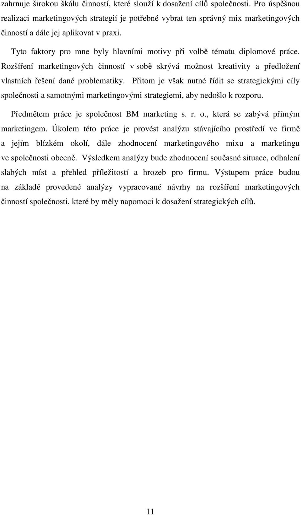 Tyto faktory pro mne byly hlavními motivy při volbě tématu diplomové práce. Rozšíření marketingových činností v sobě skrývá možnost kreativity a předložení vlastních řešení dané problematiky.