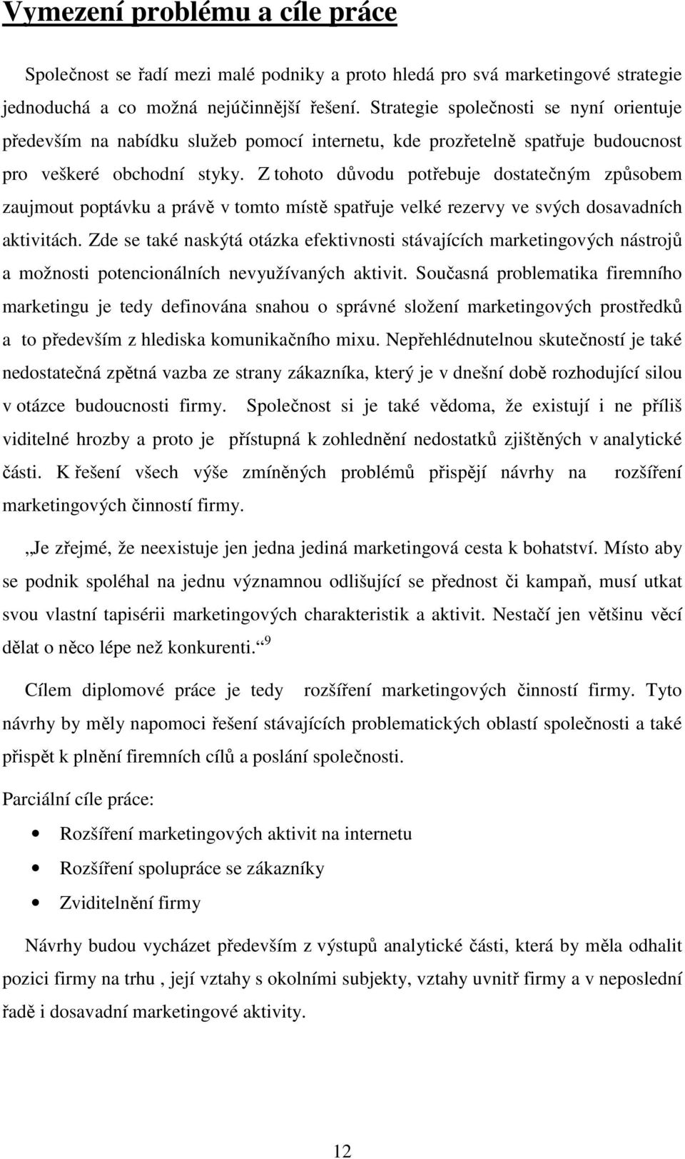 Z tohoto důvodu potřebuje dostatečným způsobem zaujmout poptávku a právě v tomto místě spatřuje velké rezervy ve svých dosavadních aktivitách.