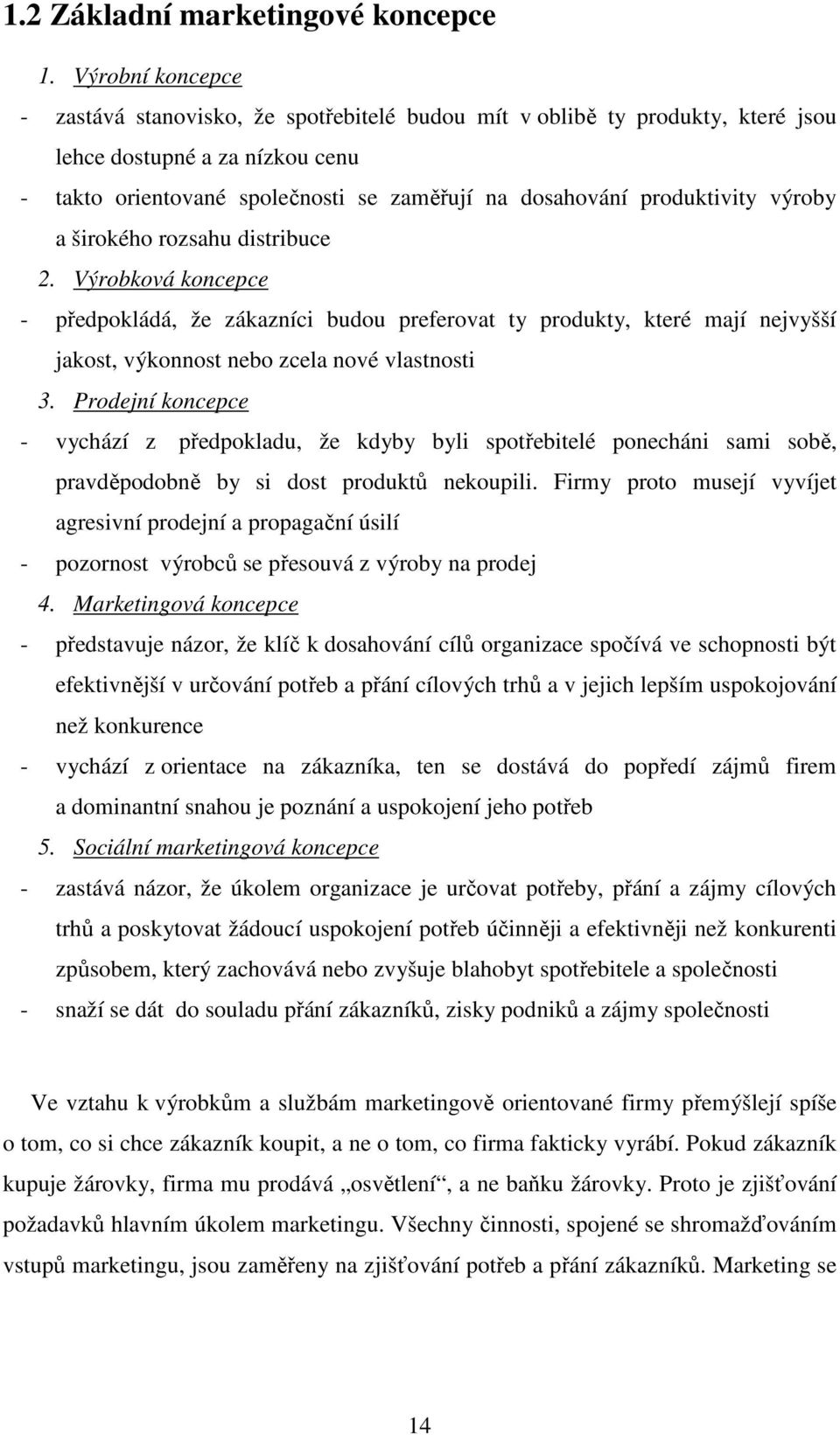 produktivity výroby a širokého rozsahu distribuce 2. Výrobková koncepce - předpokládá, že zákazníci budou preferovat ty produkty, které mají nejvyšší jakost, výkonnost nebo zcela nové vlastnosti 3.