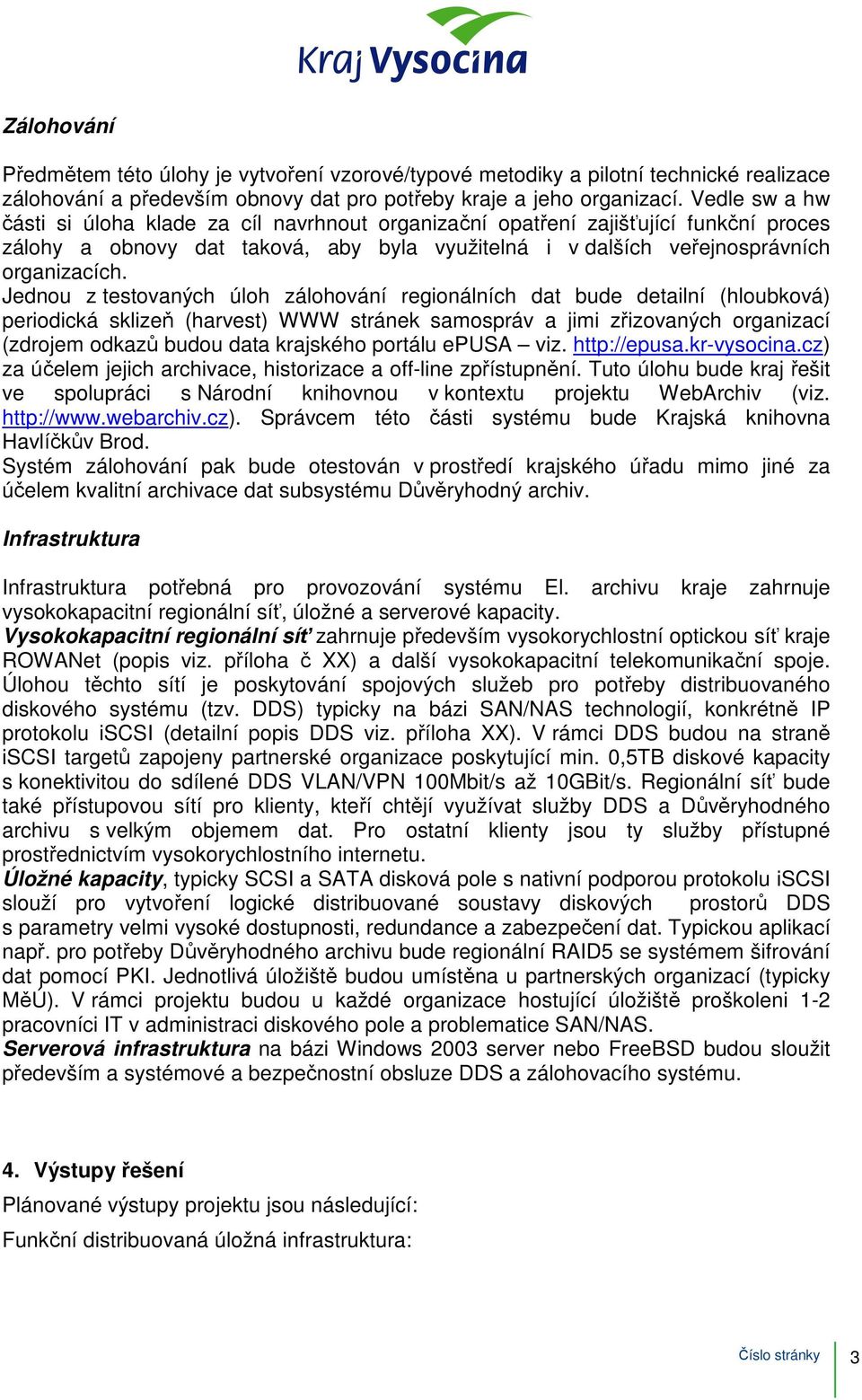 Jednou z testovaných úloh zálohování regionálních dat bude detailní (hloubková) periodická sklizeň (harvest) WWW stránek samospráv a jimi zřizovaných organizací (zdrojem odkazů budou data krajského