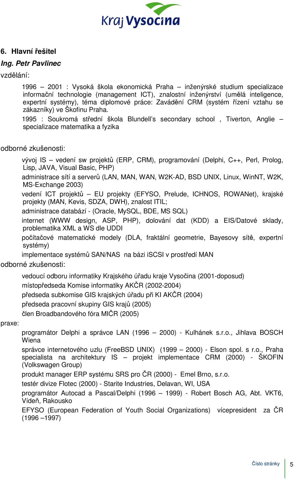 téma diplomové práce: Zavádění CRM (systém řízení vztahu se zákazníky) ve Škofinu Praha.