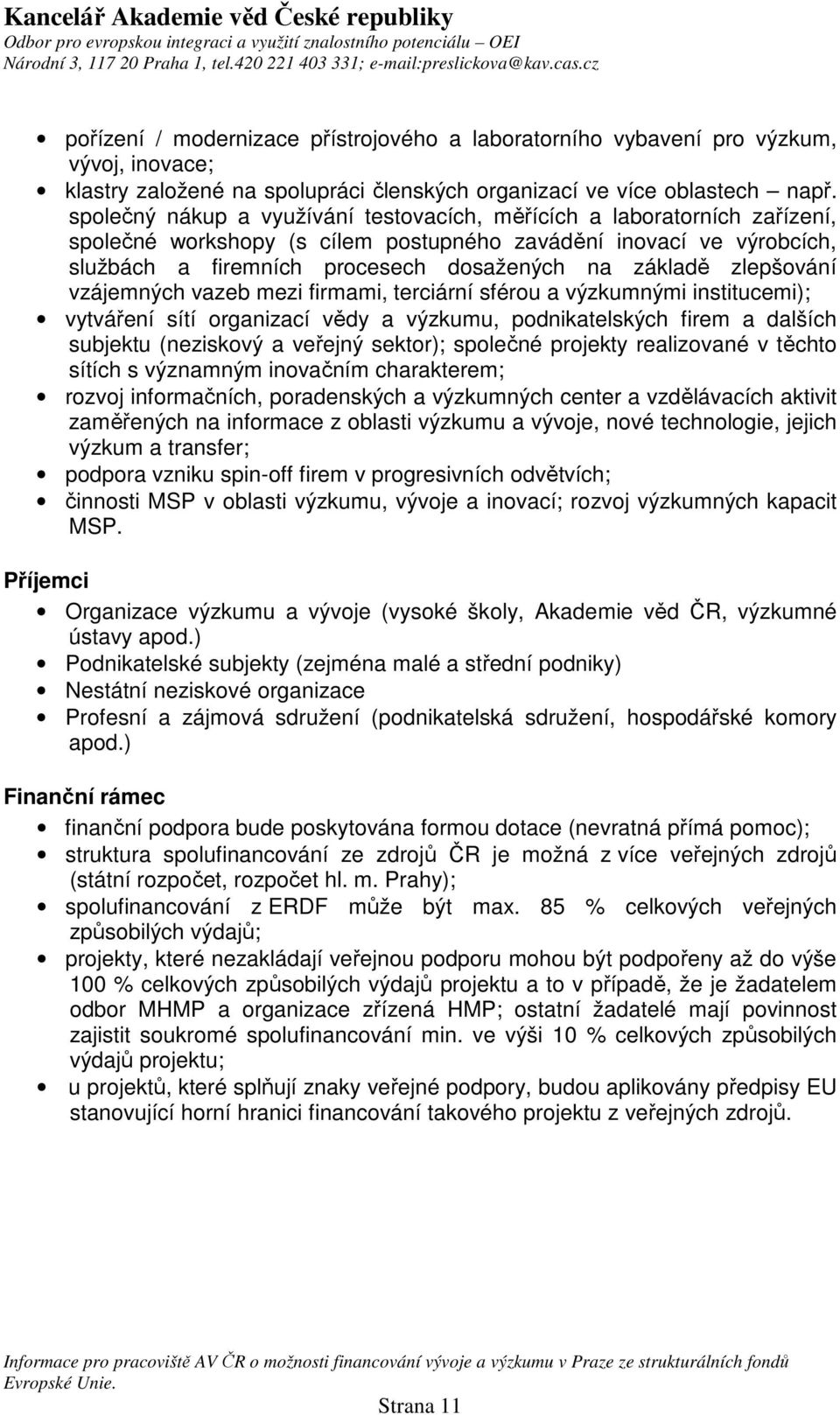 zlepšování vzájemných vazeb mezi firmami, terciární sférou a výzkumnými institucemi); vytváření sítí organizací vědy a výzkumu, podnikatelských firem a dalších subjektu (neziskový a veřejný sektor);