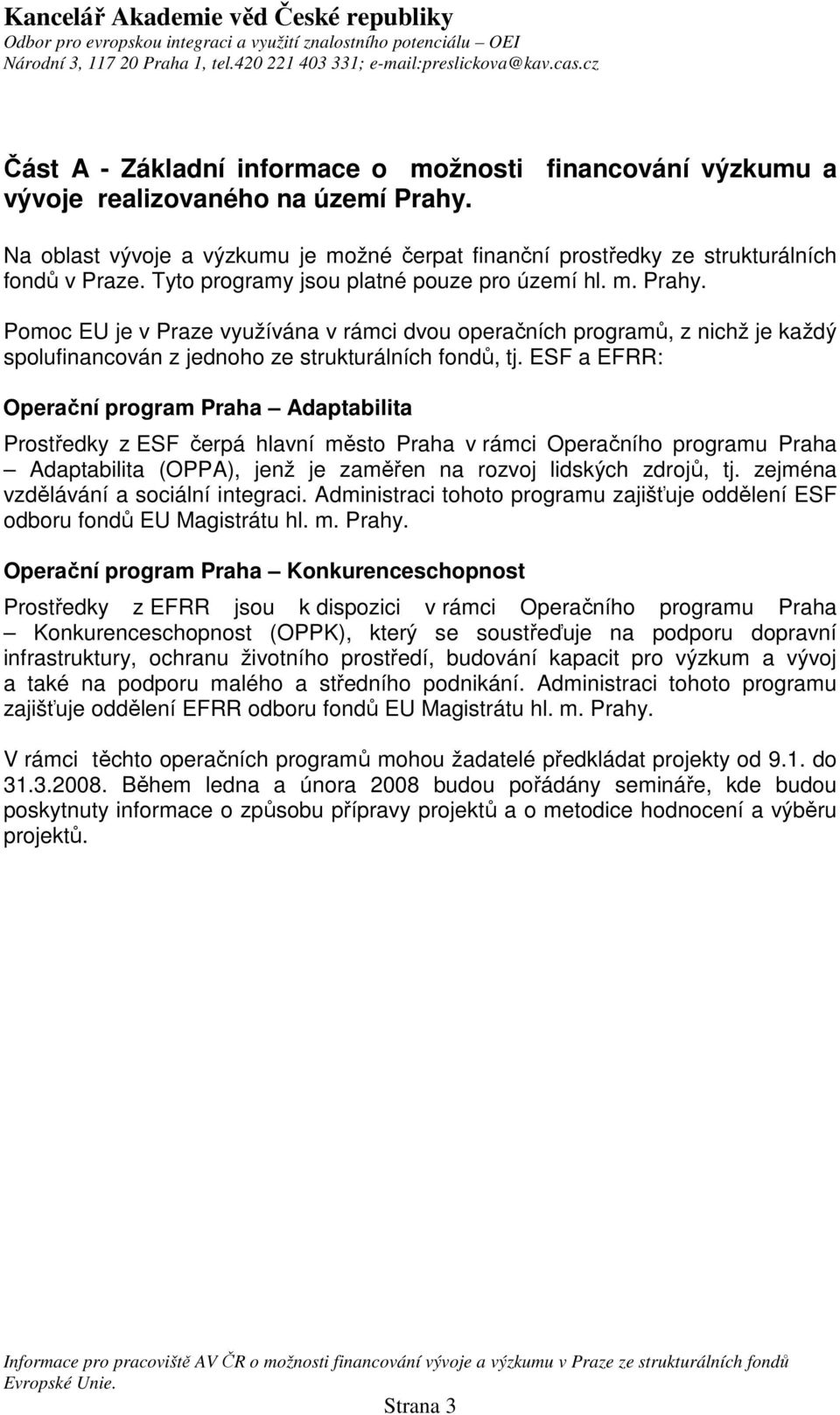 ESF a EFRR: Operační program Praha Adaptabilita Prostředky z ESF čerpá hlavní město Praha v rámci Operačního programu Praha Adaptabilita (OPPA), jenž je zaměřen na rozvoj lidských zdrojů, tj.