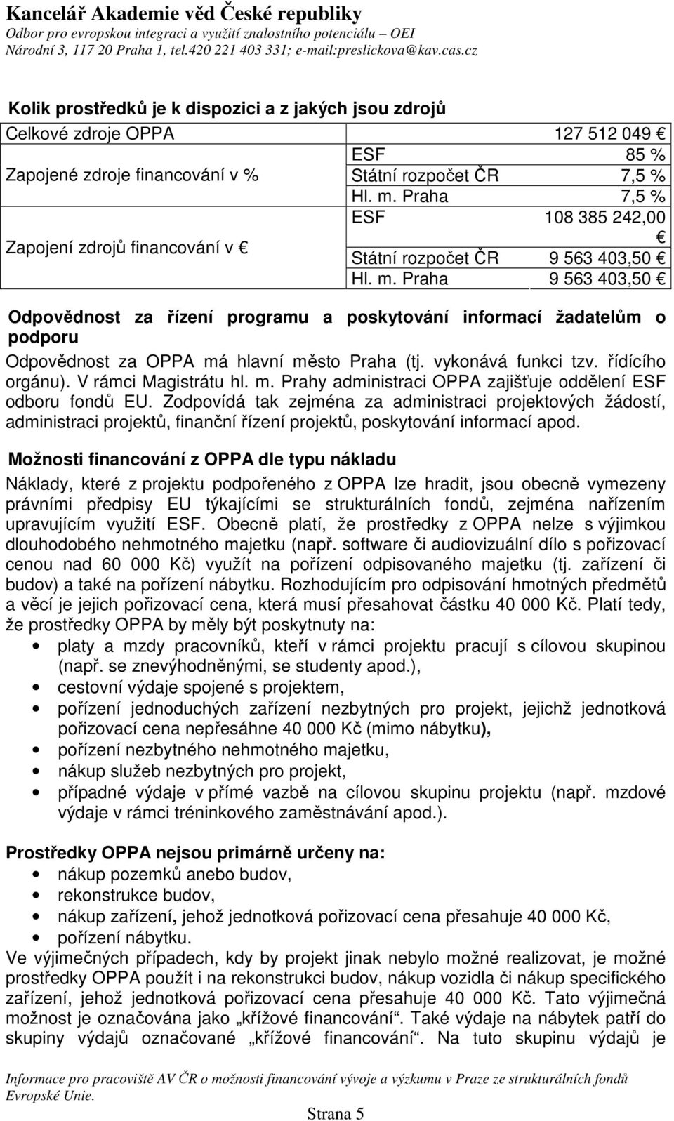 Praha 9 563 403,50 Odpovědnost za řízení programu a poskytování informací žadatelům o podporu Odpovědnost za OPPA má hlavní město Praha (tj. vykonává funkci tzv. řídícího orgánu).