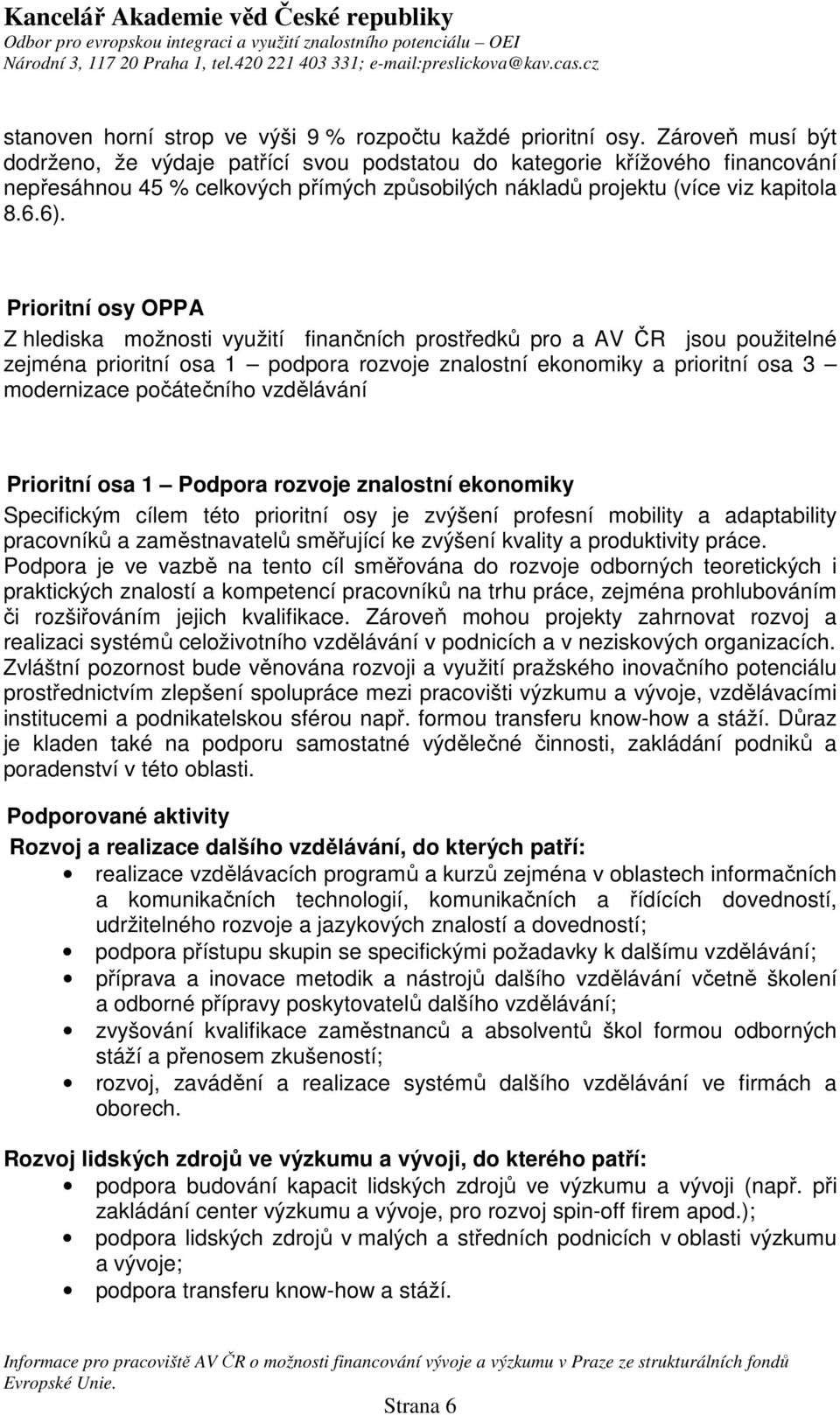 Prioritní osy OPPA Z hlediska možnosti využití finančních prostředků pro a AV ČR jsou použitelné zejména prioritní osa 1 podpora rozvoje znalostní ekonomiky a prioritní osa 3 modernizace počátečního