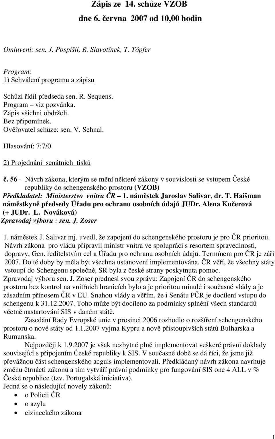 56 - Návrh zákona, kterým se mění některé zákony v souvislosti se vstupem České republiky do schengenského prostoru (VZOB) Předkladatel: Ministerstvo vnitra ČR 1. náměstek Jaroslav Salivar, dr. T.