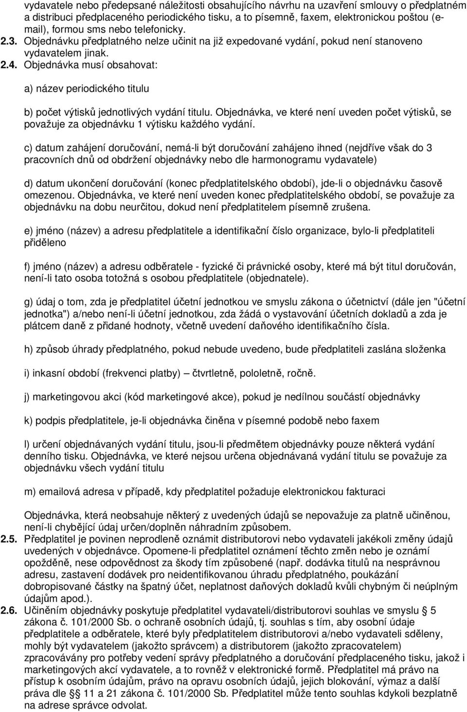 Objednávka musí obsahovat: a) název periodického titulu b) počet výtisků jednotlivých vydání titulu. Objednávka, ve které není uveden počet výtisků, se považuje za objednávku 1 výtisku každého vydání.