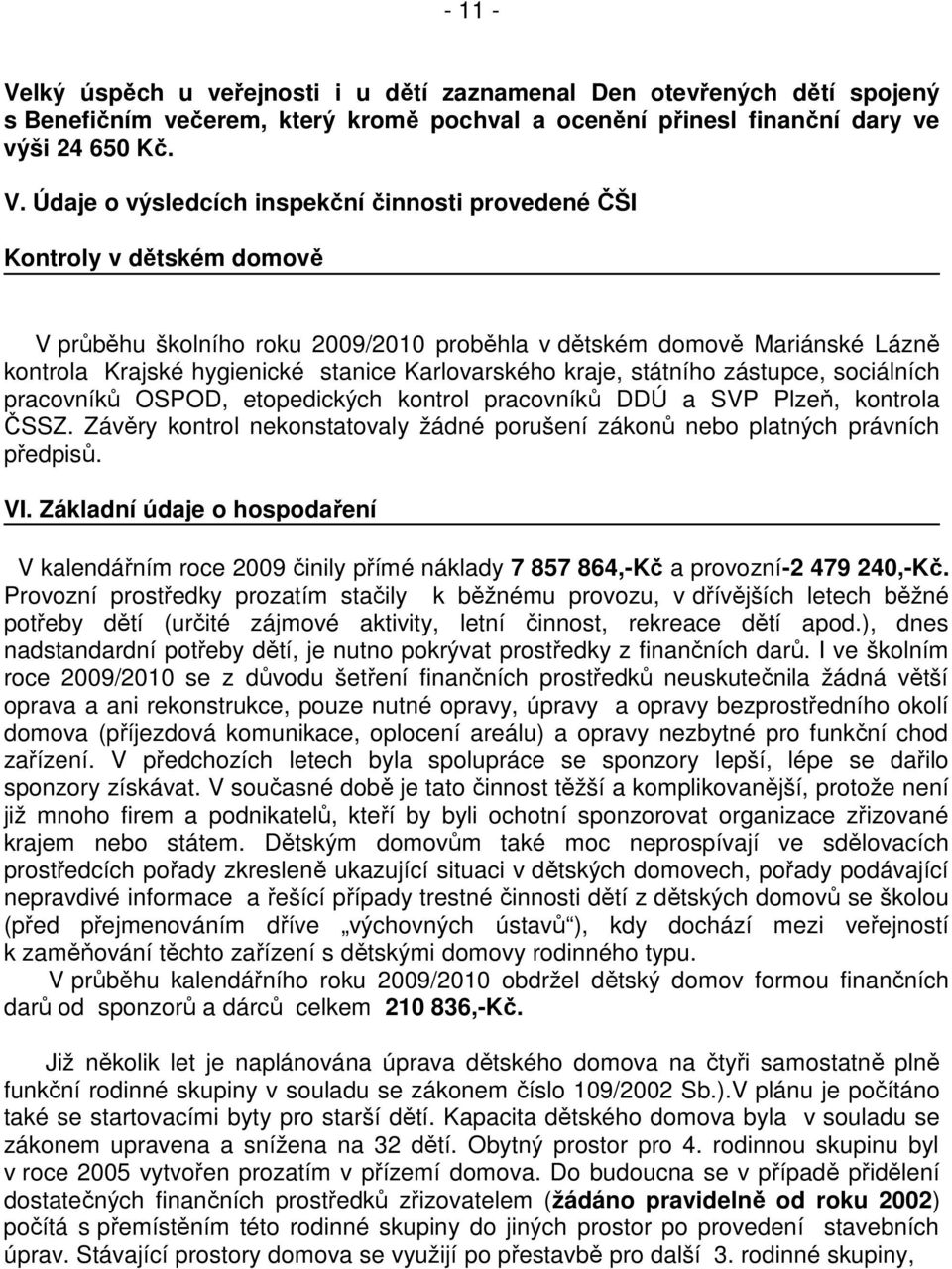 Údaje o výsledcích inspekční činnosti provedené ČŠI Kontroly v dětském domově V průběhu školního roku 2009/2010 proběhla v dětském domově Mariánské Lázně kontrola Krajské hygienické stanice