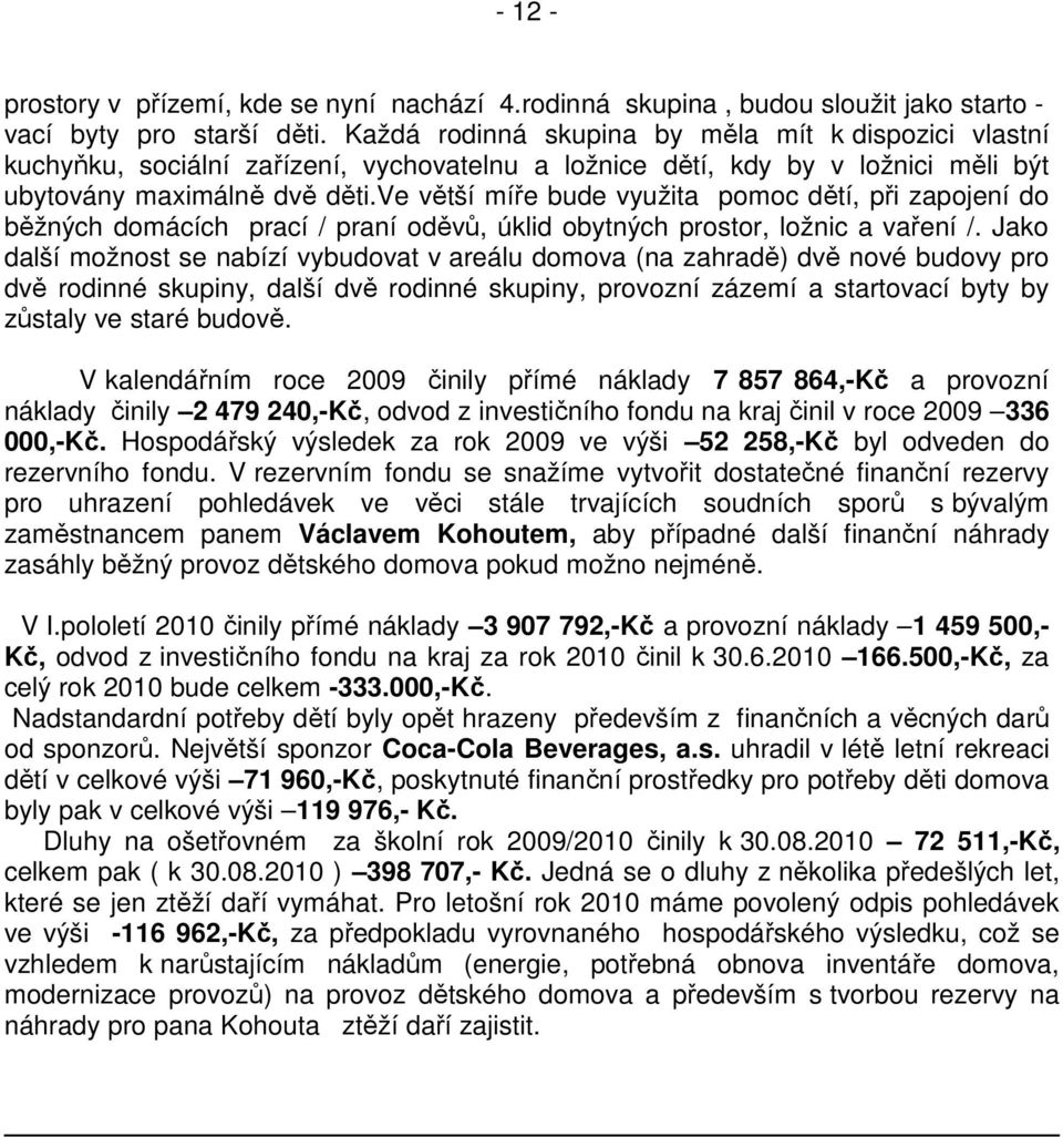 ve větší míře bude využita pomoc dětí, při zapojení do běžných domácích prací / praní oděvů, úklid obytných prostor, ložnic a vaření /.