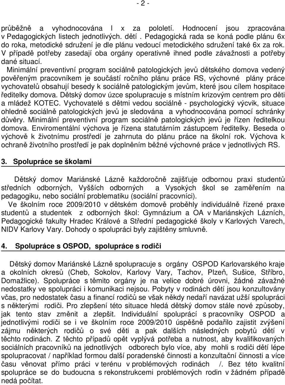 V případě potřeby zasedají oba orgány operativně ihned podle závažnosti a potřeby dané situací.