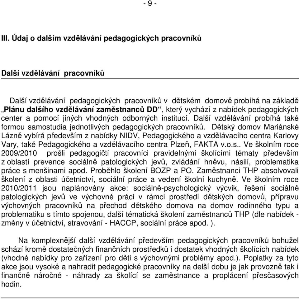 který vychází z nabídek pedagogických center a pomocí jiných vhodných odborných institucí. Další vzdělávání probíhá také formou samostudia jednotlivých pedagogických pracovníků.