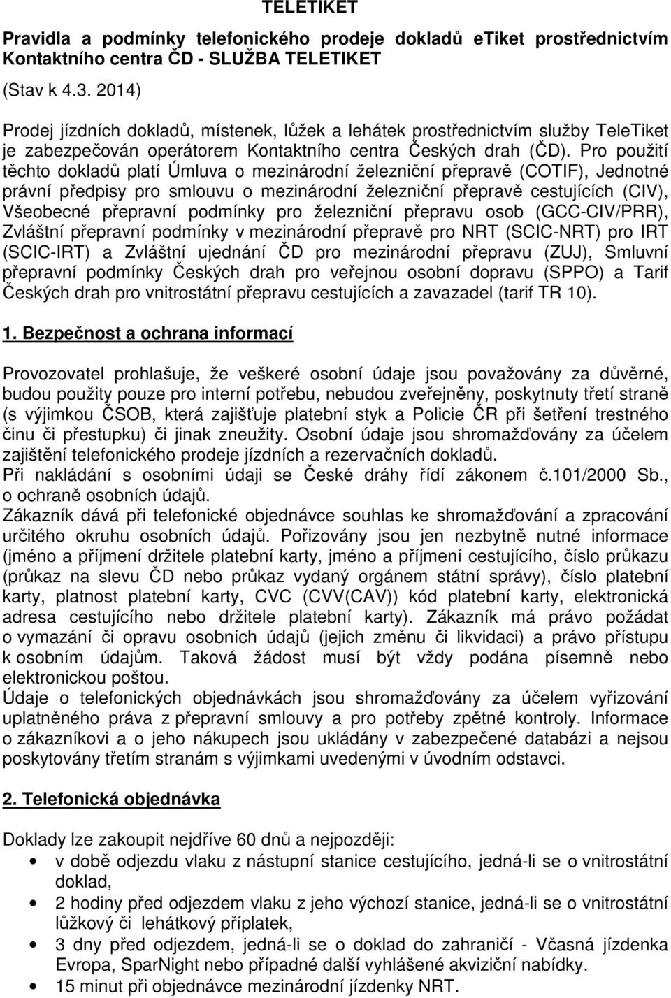 Pro použití těchto dokladů platí Úmluva o mezinárodní železniční přepravě (COTIF), Jednotné právní předpisy pro smlouvu o mezinárodní železniční přepravě cestujících (CIV), Všeobecné přepravní