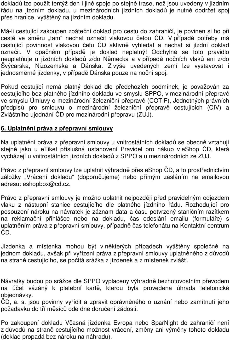 V případě potřeby má cestující povinnost vlakovou četu ČD aktivně vyhledat a nechat si jízdní doklad označit. V opačném případě je doklad neplatný!