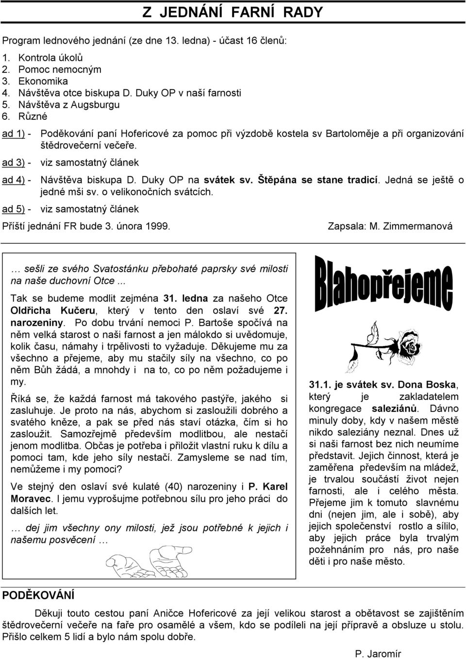 ad 3) - viz samostatný článek ad 4) - Návštěva biskupa D. Duky OP na svátek sv. Štěpána se stane tradicí. Jedná se ještě o jedné mši sv. o velikonočních svátcích.