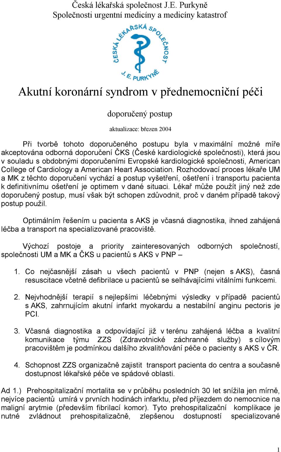 maximální možné míře akceptována odborná doporučení ČKS (České kardiologické společnosti), která jsou v souladu s obdobnými doporučeními Evropské kardiologické společnosti, American College of