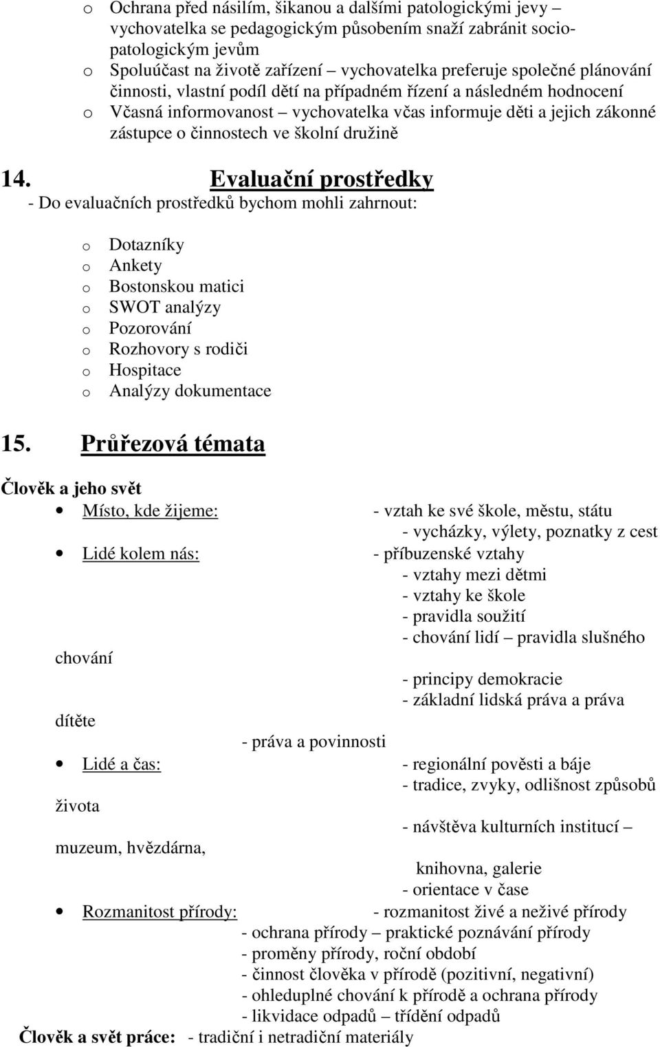 Evaluační prstředky - D evaluačních prstředků bychm mhli zahrnut: Dtazníky Ankety Bstnsku matici SWOT analýzy Pzrvání Rzhvry s rdiči Hspitace Analýzy dkumentace 15.