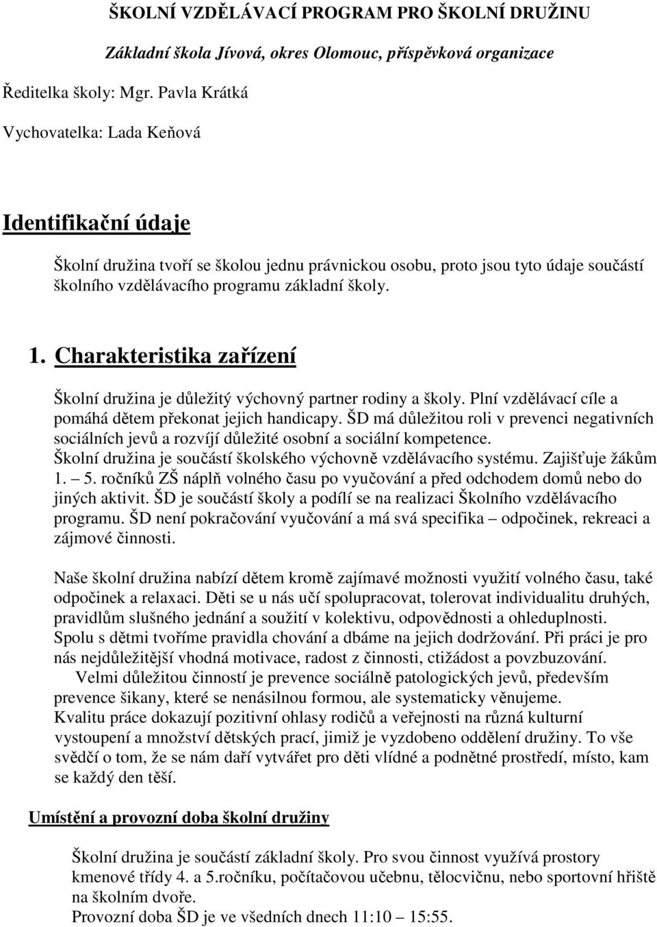 Charakteristika zařízení Šklní družina je důležitý výchvný partner rdiny a škly. Plní vzdělávací cíle a pmáhá dětem překnat jejich handicapy.