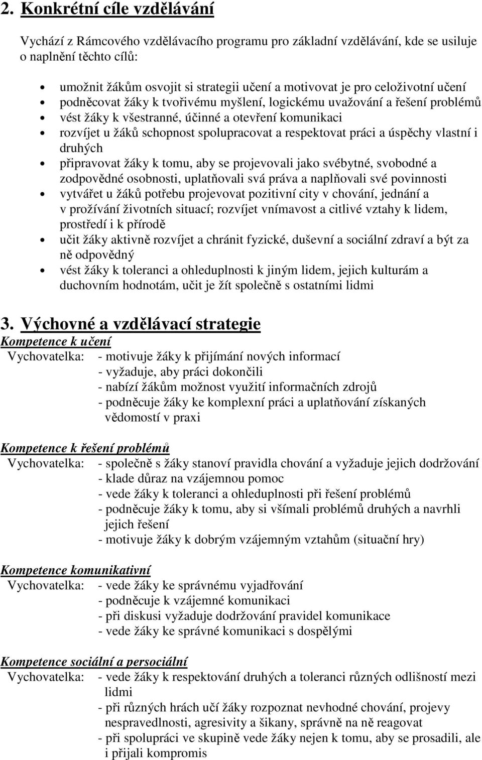 druhých připravvat žáky k tmu, aby se prjevvali jak svébytné, svbdné a zdpvědné sbnsti, uplatňvali svá práva a naplňvali své pvinnsti vytvářet u žáků ptřebu prjevvat pzitivní city v chvání, jednání a