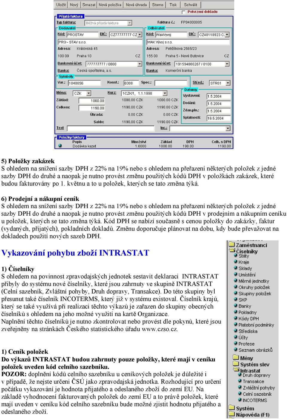 6) Prodejní a nákupní ceník S ohledem na snížení sazby DPH z 22% na 19% nebo s ohledem na přeřazení některých položek z jedné sazby DPH do druhé a naopak je nutno provést změnu použitých kódů DPH v
