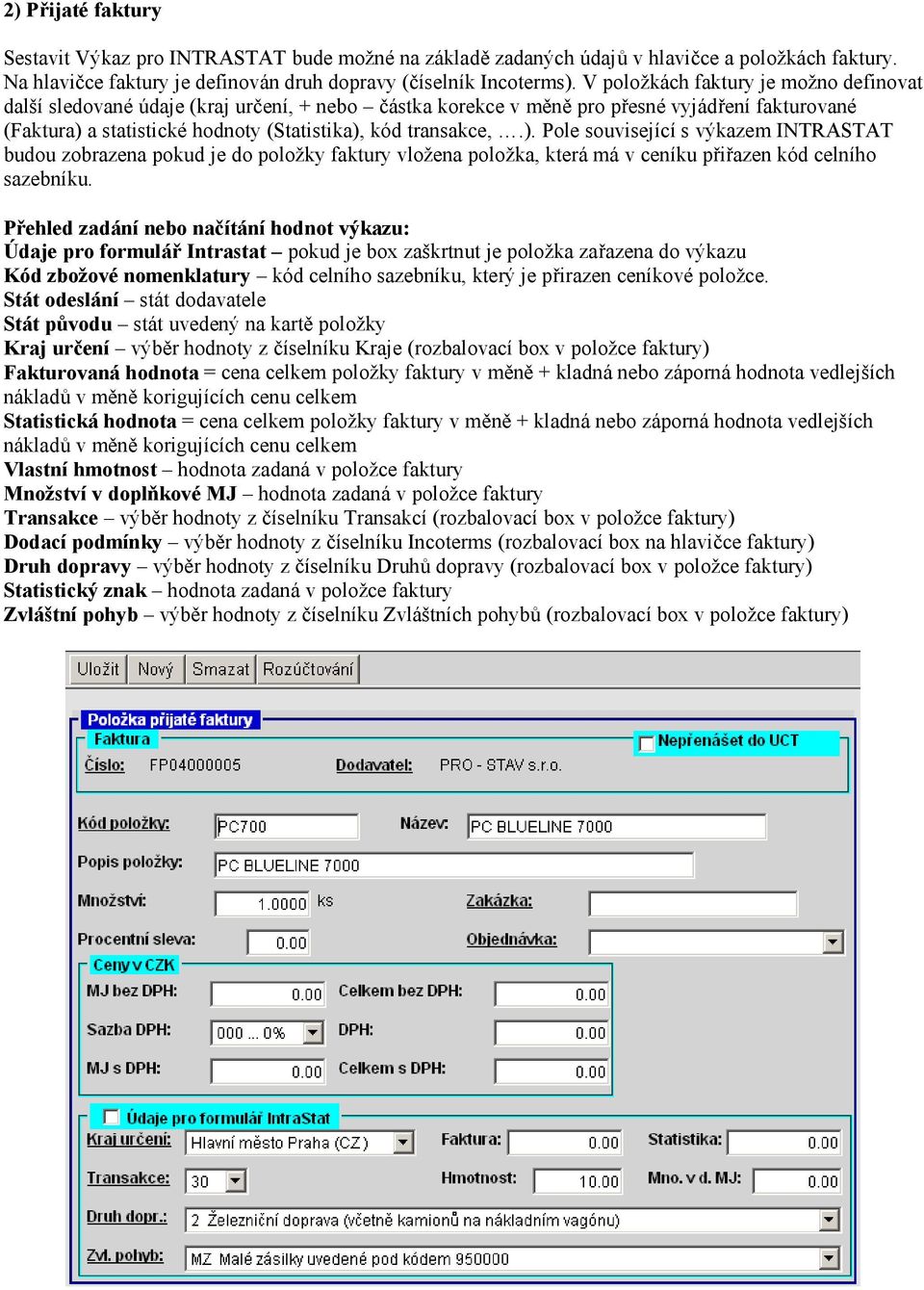 a statistické hodnoty (Statistika), kód transakce,.). Pole související s výkazem INTRASTAT budou zobrazena pokud je do položky faktury vložena položka, která má v ceníku přiřazen kód celního sazebníku.