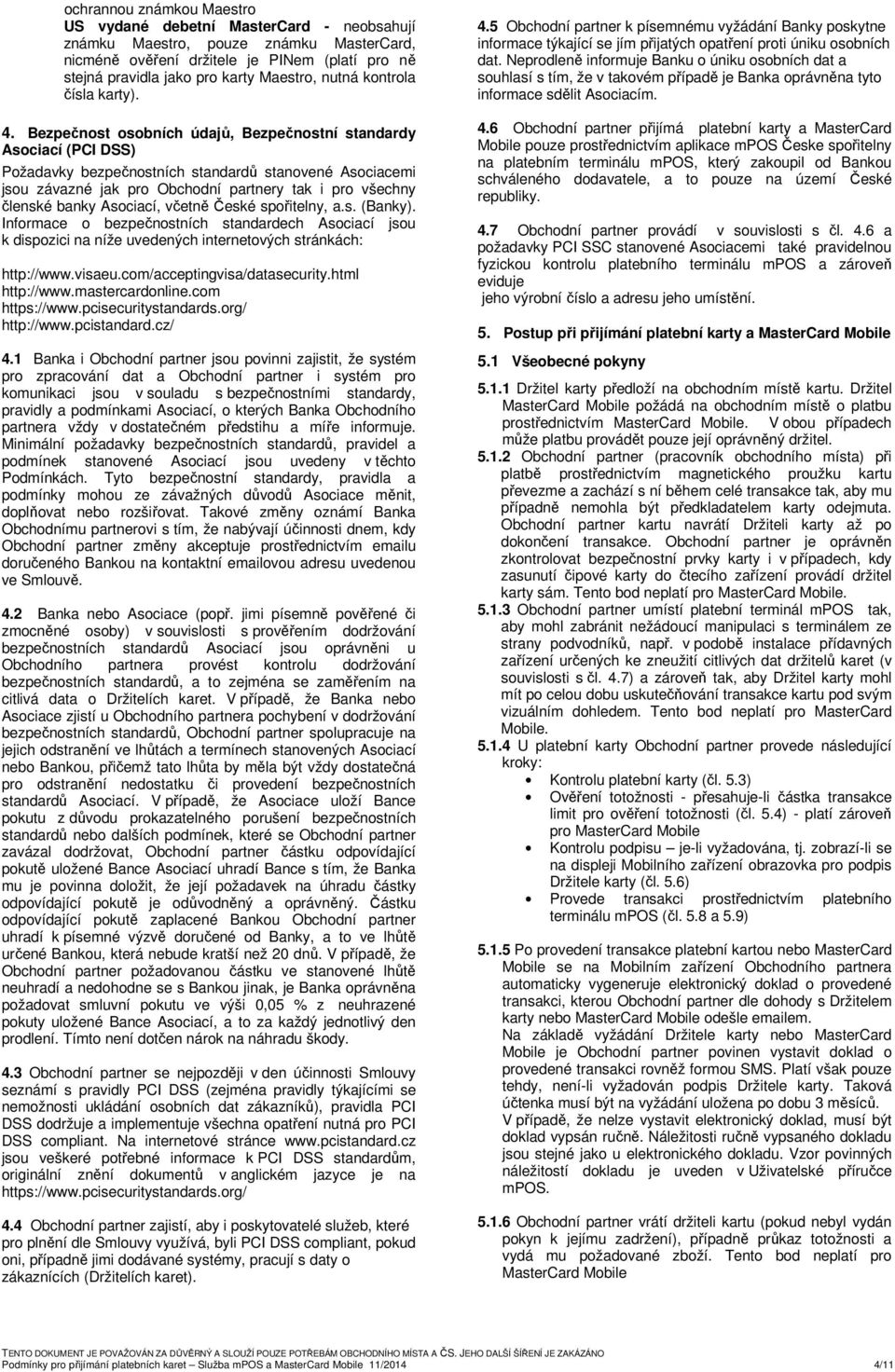 Bezpečnost osobních údajů, Bezpečnostní standardy Asociací (PCI DSS) Požadavky bezpečnostních standardů stanovené Asociacemi jsou závazné jak pro Obchodní partnery tak i pro všechny členské banky