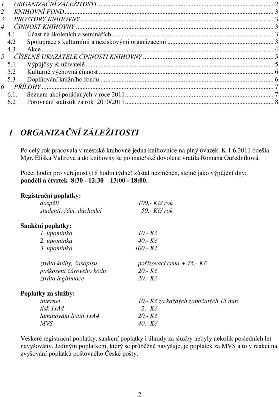 .. 7 6.2 Porovnání statistik za rok 2010/2011... 8 1 ORGANIZAČNÍ ZÁLEŽITOSTI Po celý rok pracovala v městské knihovně jedna knihovnice na plný úvazek. K 1.6.2011 odešla Mgr.