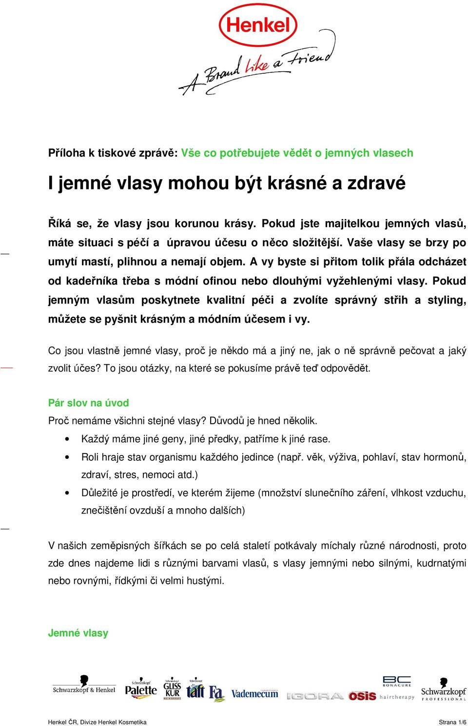 A vy byste si přitom tolik přála odcházet od kadeřníka třeba s módní ofinou nebo dlouhými vyžehlenými vlasy.