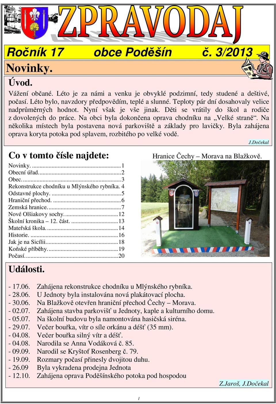 Na několika místech byla postavena nová parkoviště a základy pro lavičky. Byla zahájena oprava koryta potoka pod splavem, rozbitého po velké vodě. Co v tomto čísle najdete: Novinky....1 Obecní úřad.