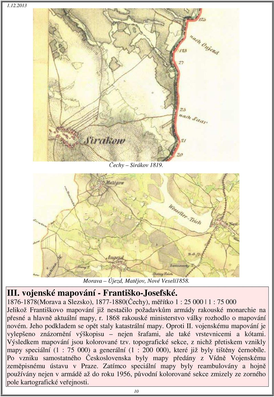 1868 rakouské ministerstvo války rozhodlo o mapování novém. Jeho podkladem se opět staly katastrální mapy. Oproti II.