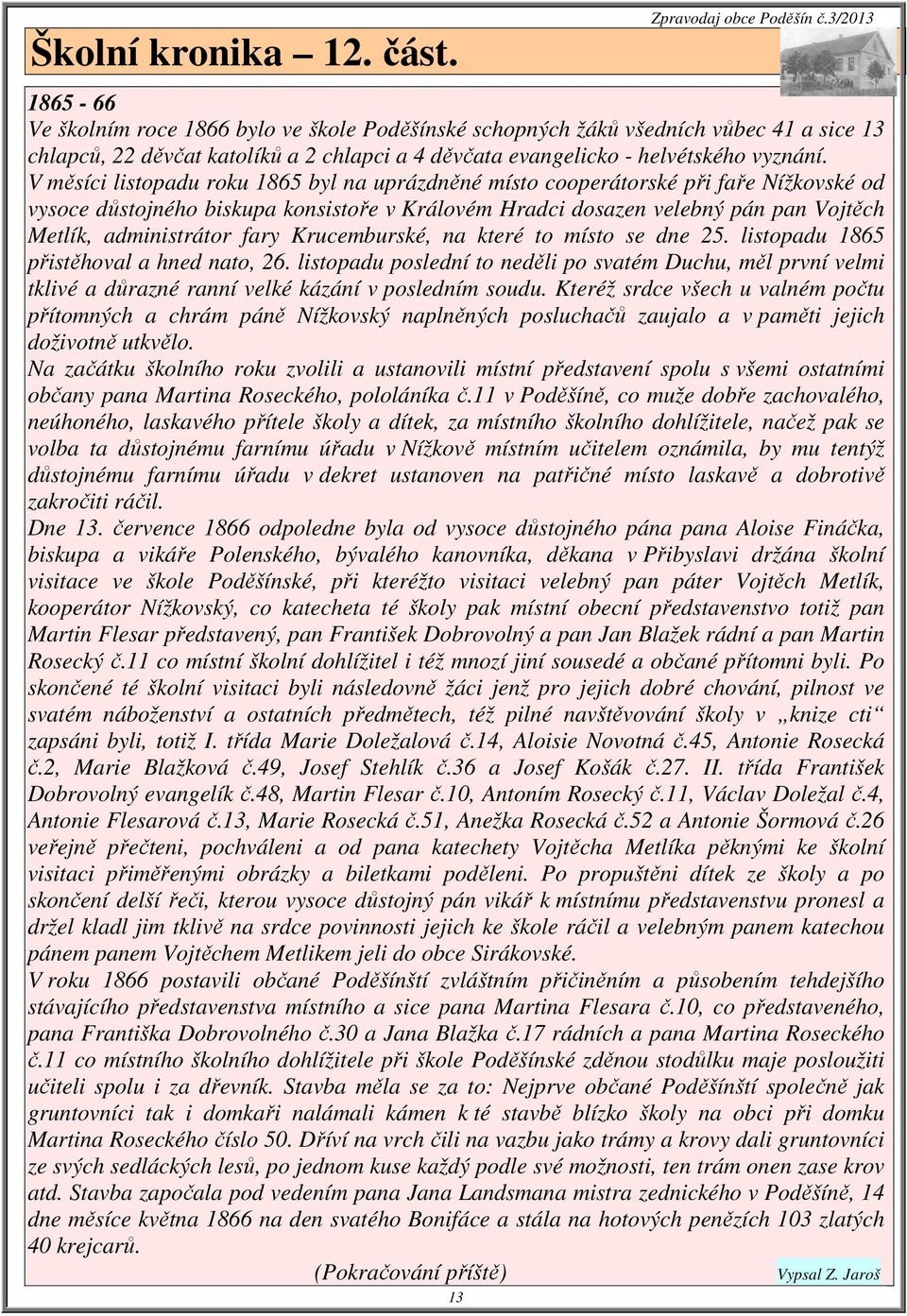 V měsíci listopadu roku 1865 byl na uprázdněné místo cooperátorské při faře Nížkovské od vysoce důstojného biskupa konsistoře v Královém Hradci dosazen velebný pán pan Vojtěch Metlík, administrátor