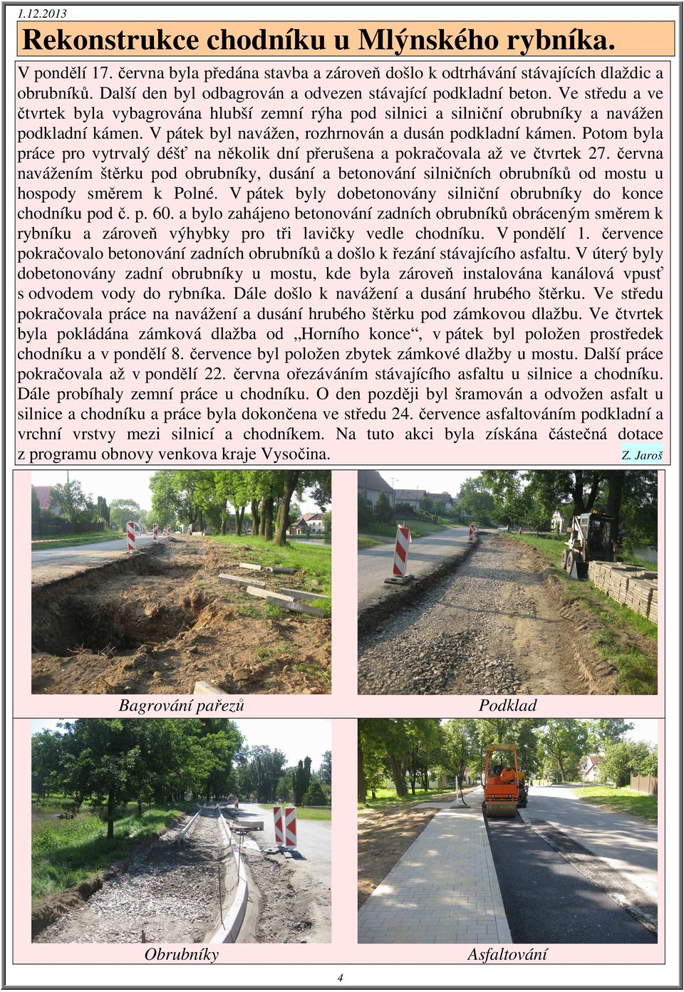 V pátek byl navážen, rozhrnován a dusán podkladní kámen. Potom byla práce pro vytrvalý déšť na několik dní přerušena a pokračovala až ve čtvrtek 27.