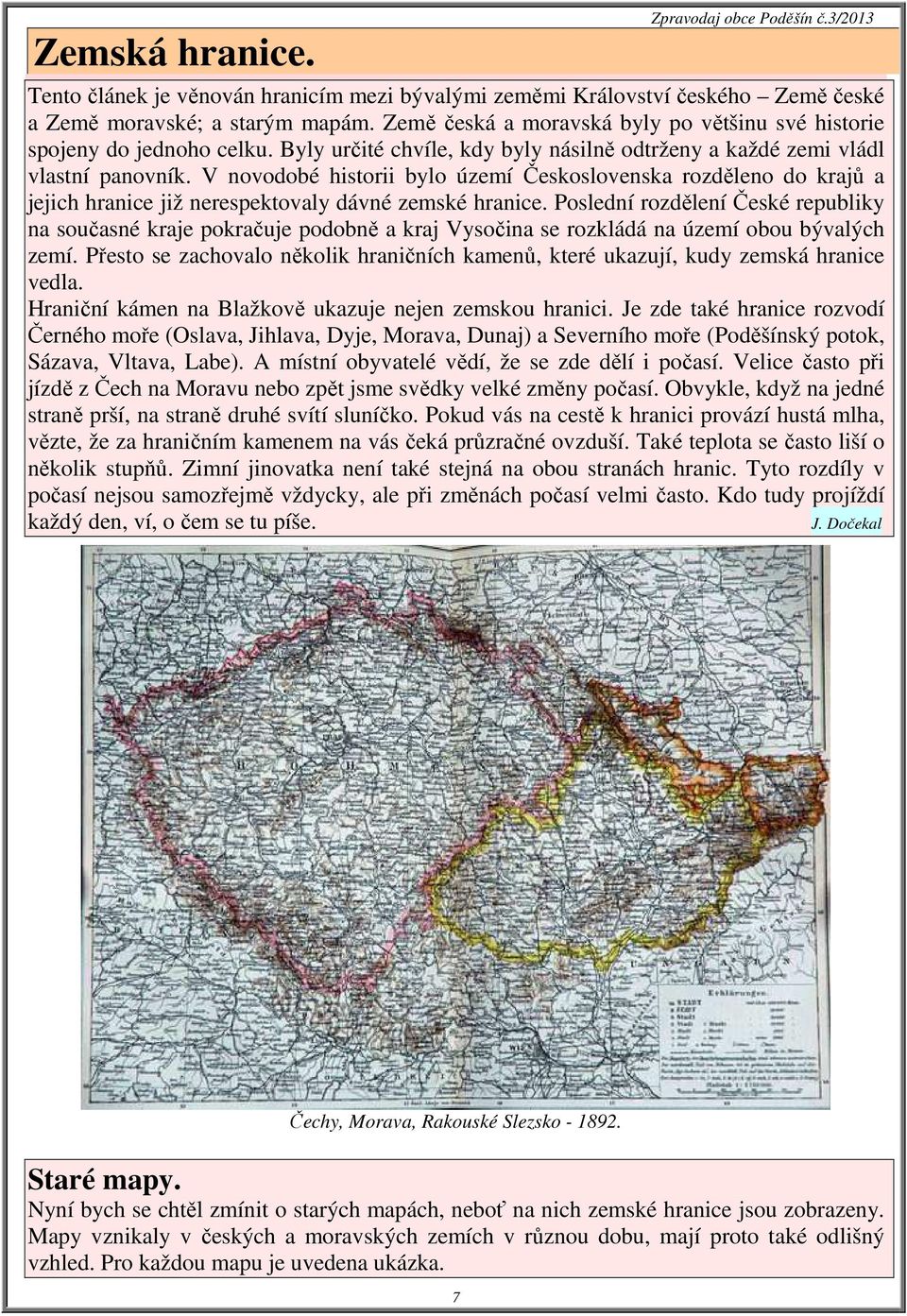 V novodobé historii bylo území Československa rozděleno do krajů a jejich hranice již nerespektovaly dávné zemské hranice.