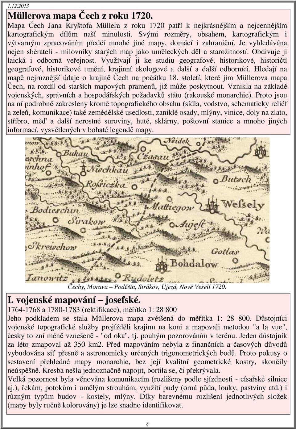 Obdivuje ji laická i odborná veřejnost. Využívají ji ke studiu geografové, historikové, historičtí geografové, historikové umění, krajinní ekologové a další a další odborníci.