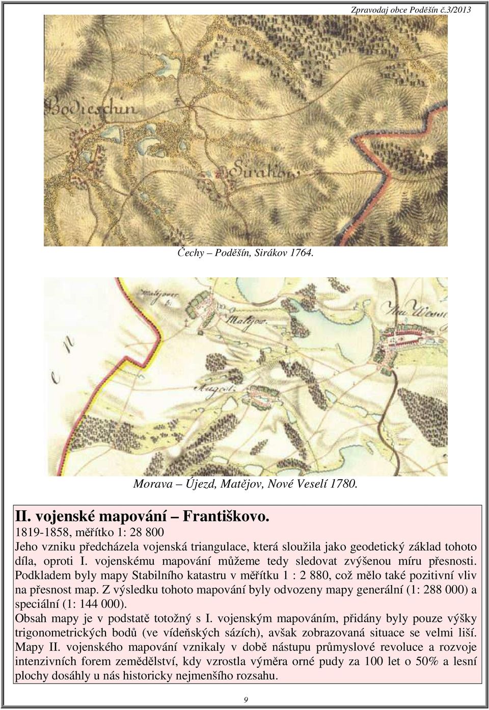 vojenskému mapování můžeme tedy sledovat zvýšenou míru přesnosti. Podkladem byly mapy Stabilního katastru v měřítku 1 : 2 880, což mělo také pozitivní vliv na přesnost map.