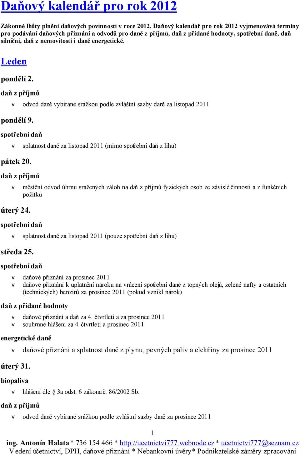 v odvod daně vybírané srážkou podle zvláštní sazby daně za listopad 2011 pondělí 9. v splatnost daně za listopad 2011 (mimo z lihu) pátek 20.