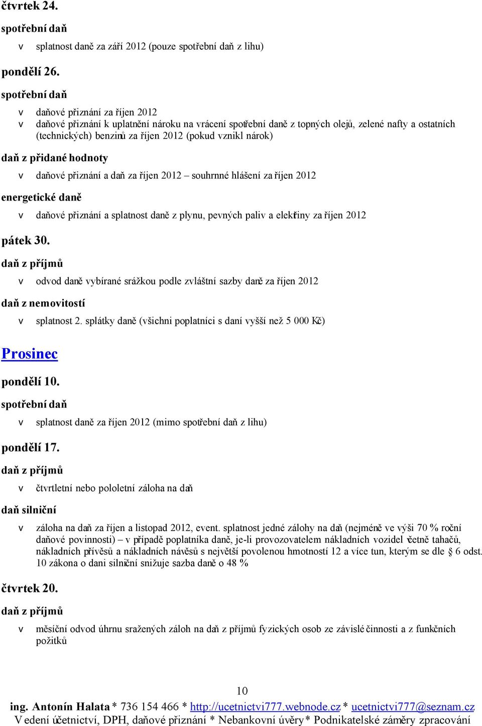 plynu, pevných paliv a elektřiny za říjen 2012 pátek 30. v odvod daně vybírané srážkou podle zvláštní sazby daně za říjen 2012 daň z nemovitostí v splatnost 2.